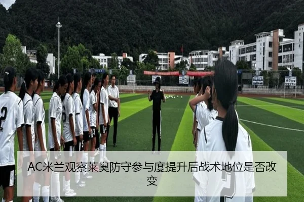 AC米兰观察莱奥防守参与度提升后战术地位是否改变