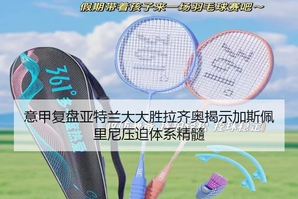 意甲复盘亚特兰大大胜拉齐奥揭示加斯佩里尼压迫体系精髓